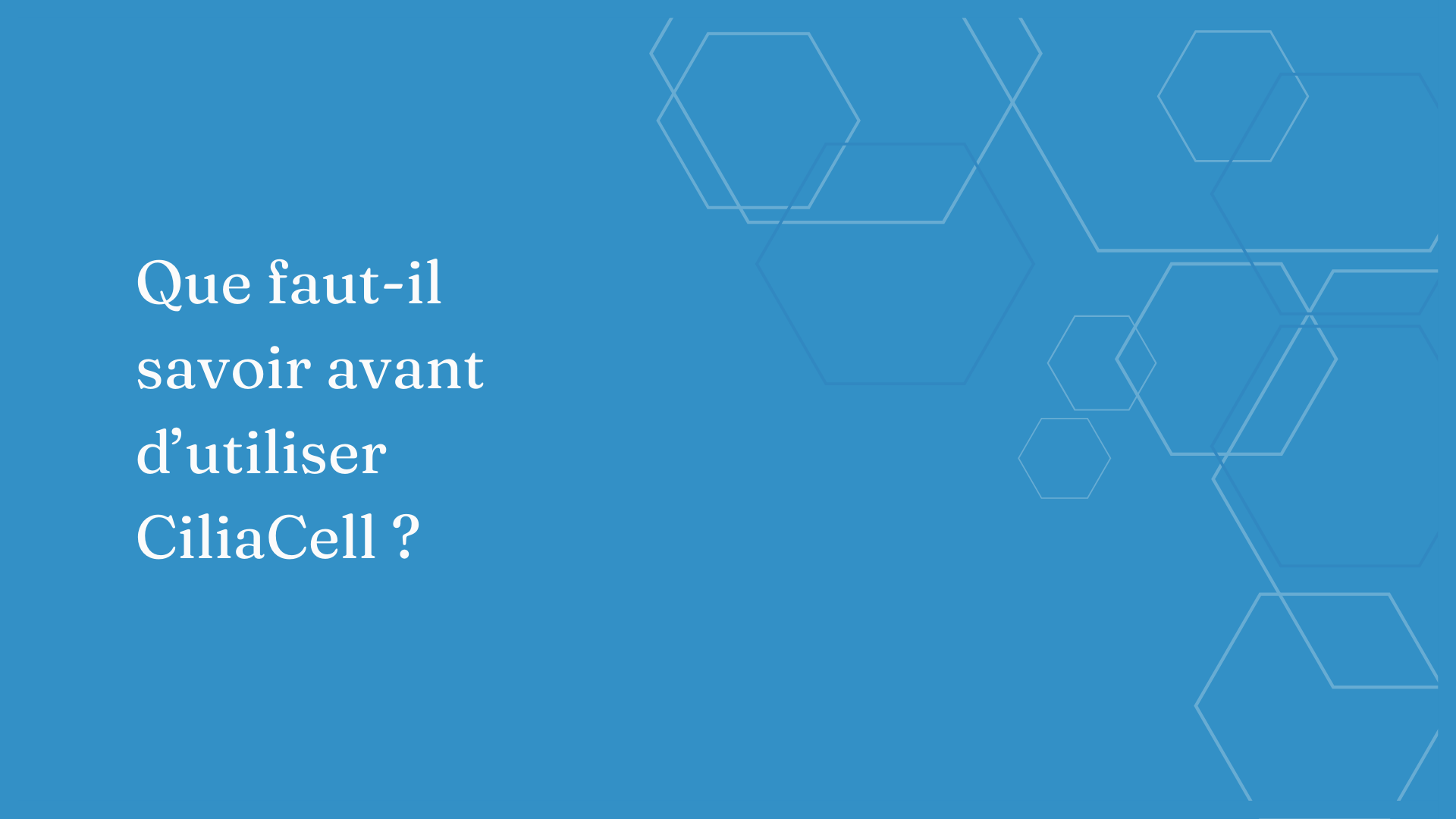 Charger la vidéo : Que devez-vous savoir avant d’utiliser Ciliacell ?